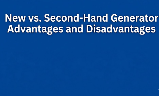 New vs. Second-Hand Generator Advantages and Disadvantages 5 New vs. Second-Hand Generator